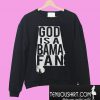 God is a Bama fan Sweatshirt