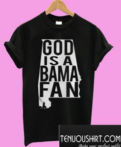 God is a Bama fan T-Shirt