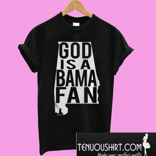 God is a Bama fan T-Shirt