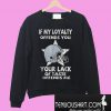 If my loyalty offends you your lack of taste offends me Sweatshirt