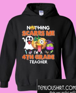 Nothing scares me I’m a 4th grade teacher Hoodie