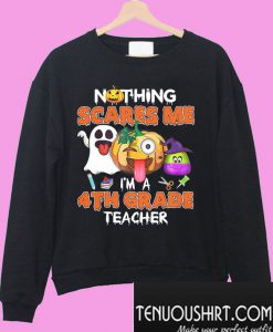 Nothing scares me I’m a 4th grade teacher Sweatshirt
