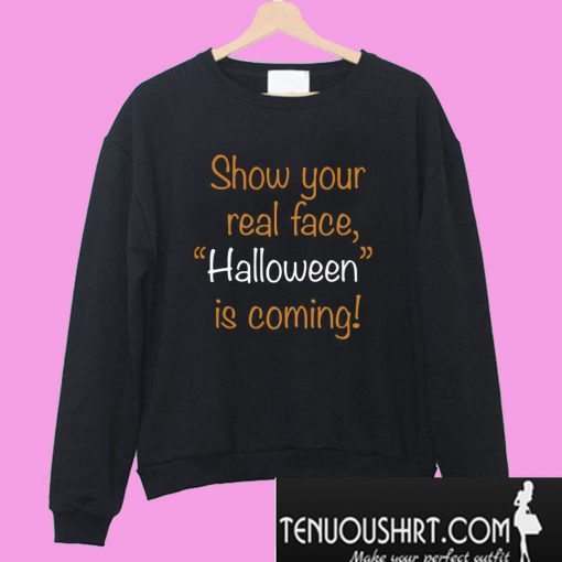 Show your real face Halloween is coming Sweatshirt