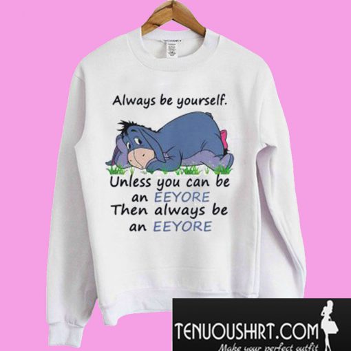 Always Be Yourself Unless You Can Be An Eeyore Then Always Sweatshirt