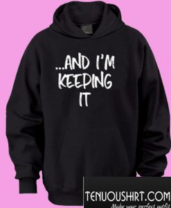 And I’m Keeping It Hoodie