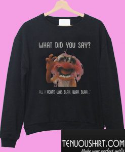 Animal Muppet What Did You Say Sweatshirt