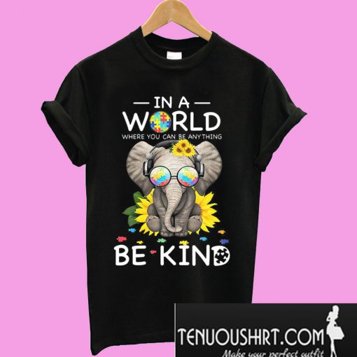 Autism Elephant In a world where you can be anything be kind T-Shirt