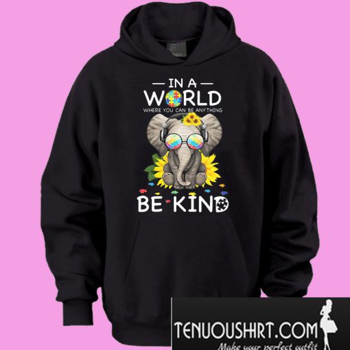 Autism Elephant In a world where you can be anything be kind Hoodie