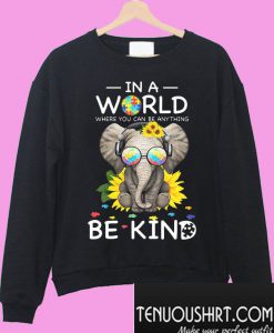 Autism Elephant In a world where you can be anything be kind Sweatshirt