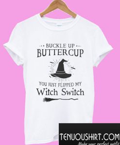 Buckle up buttercup you just flipped my Witch Switch T-Shirt