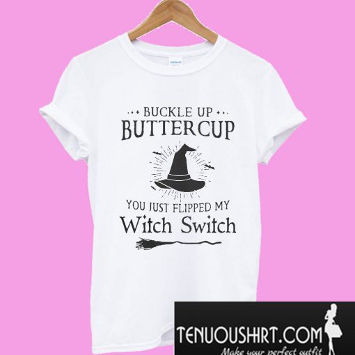 Buckle up buttercup you just flipped my Witch Switch T-Shirt