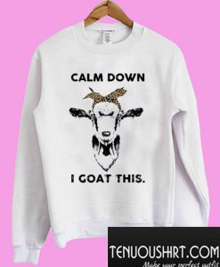 Calm down I goat this Sweatshirt