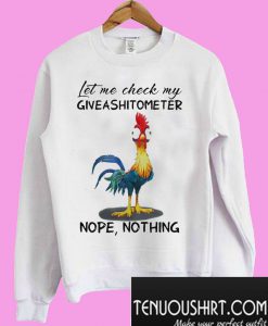 Chicken let me check my Giveashitometer nope nothing Sweatshirt