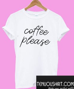 Coffee Please T-Shirt