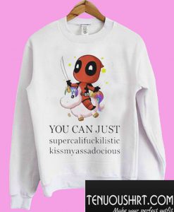 Deadpool and Unicorn you can just supercalifuckilistic Sweatshirt