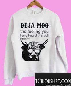 Deja Moo The Feeling You Have Heard This Bull Before Sweatshirt