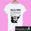 Deja Moo The Feeling You Have Heard This Bull Before T-Shirt