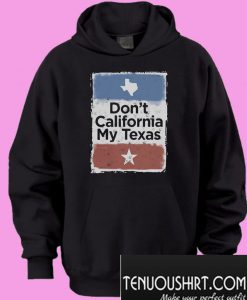 Don’t California my Texas Hoodie