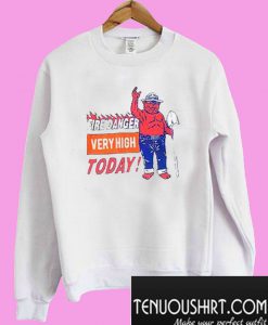 Fire Danger Very High Today Sweatshirt