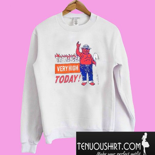 Fire Danger Very High Today Sweatshirt