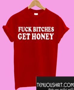 Fuck Bitches Get Honey T-Shirt