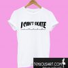 I Can't Skate T-Shirt