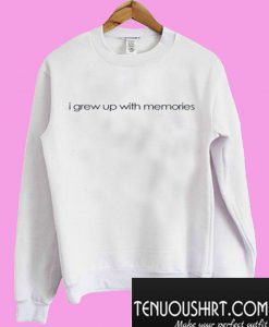 I Grew Up With Memories Sweatshirt