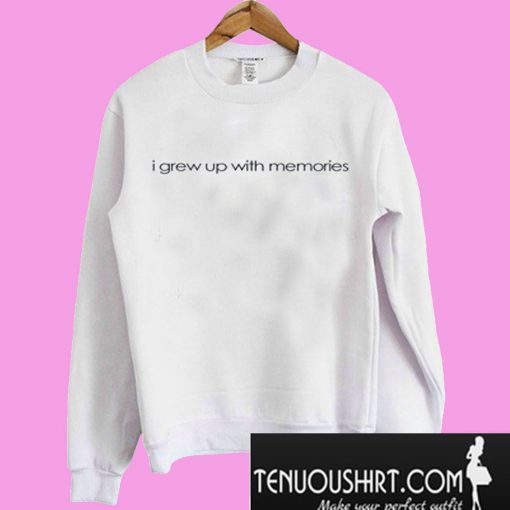 I Grew Up With Memories Sweatshirt