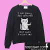 I am small and sensitive but also fight me Sweatshirt