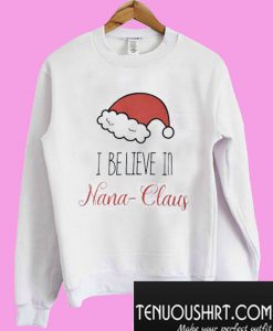 I believe in Nana Claus Sweatshirt