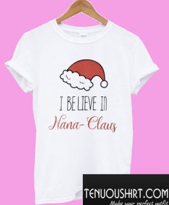 I believe in Nana Claus T-Shirt