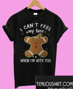 I can’t feel my face when I’m with you T-Shirt