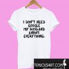 I don’t need google my husband knows everything T-Shirt