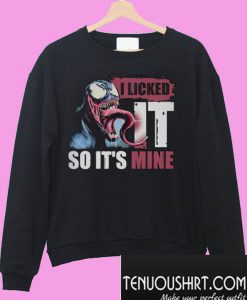 I licked it so it’s mine Venom Sweatshirt