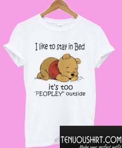 I like To Stay In Bed It’s Too Peopley Outside Pooh T-Shirt