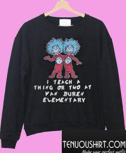 I teach a thing or two at van buren elementary Sweatshirt