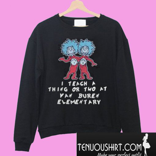 I teach a thing or two at van buren elementary Sweatshirt