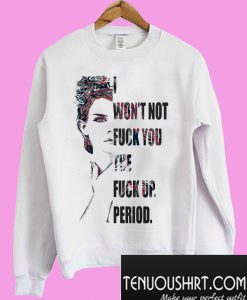 I won’t not fuck you the fuck up Period Sweatshirt