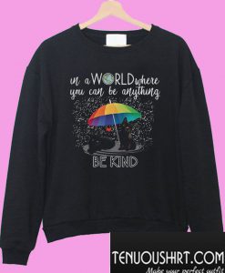 In a world where you can be anything be kind Sweatshirt