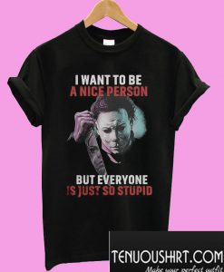 Michael Myers I want to be a nice person T-Shirt