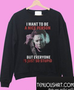 Michael Myers I want to be a nice person Sweatshirt