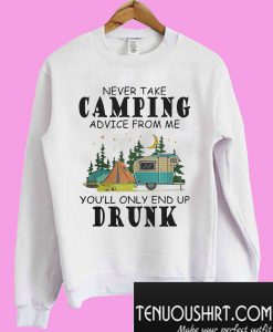 Never take camping advice from me you’ll only end up drunk Sweatshirt