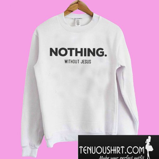 Nothing without Jesus Sweatshirt