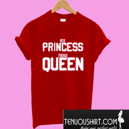 Princess Now Queen T-Shirt