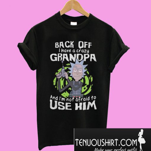 Rick and Morty back off I have a crazy grandpa T-Shirt