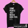 Some people just need a high-five T-Shirt