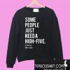 Some people just need a high-five Sweatshirt