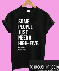 Some people just need a high-five T-Shirt