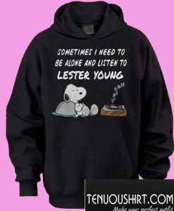 Sometimes I Need To Be Alone And Listen To Lester Young Hoodie