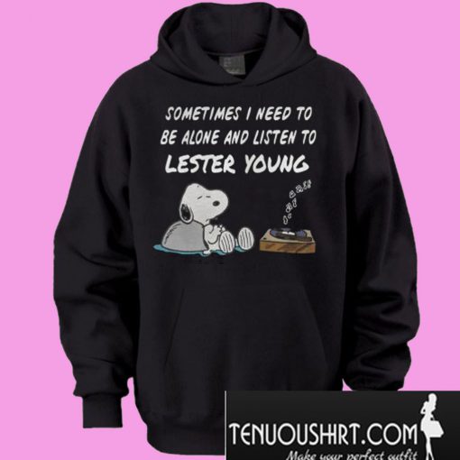 Sometimes I Need To Be Alone And Listen To Lester Young Hoodie